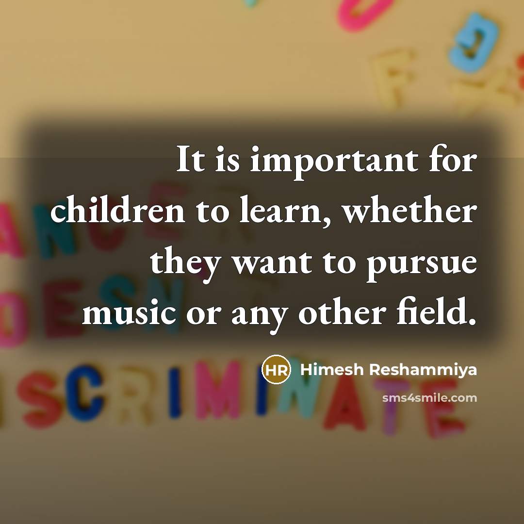 “It is important for children to learn, whether they want…” quote by Himesh Reshammiya