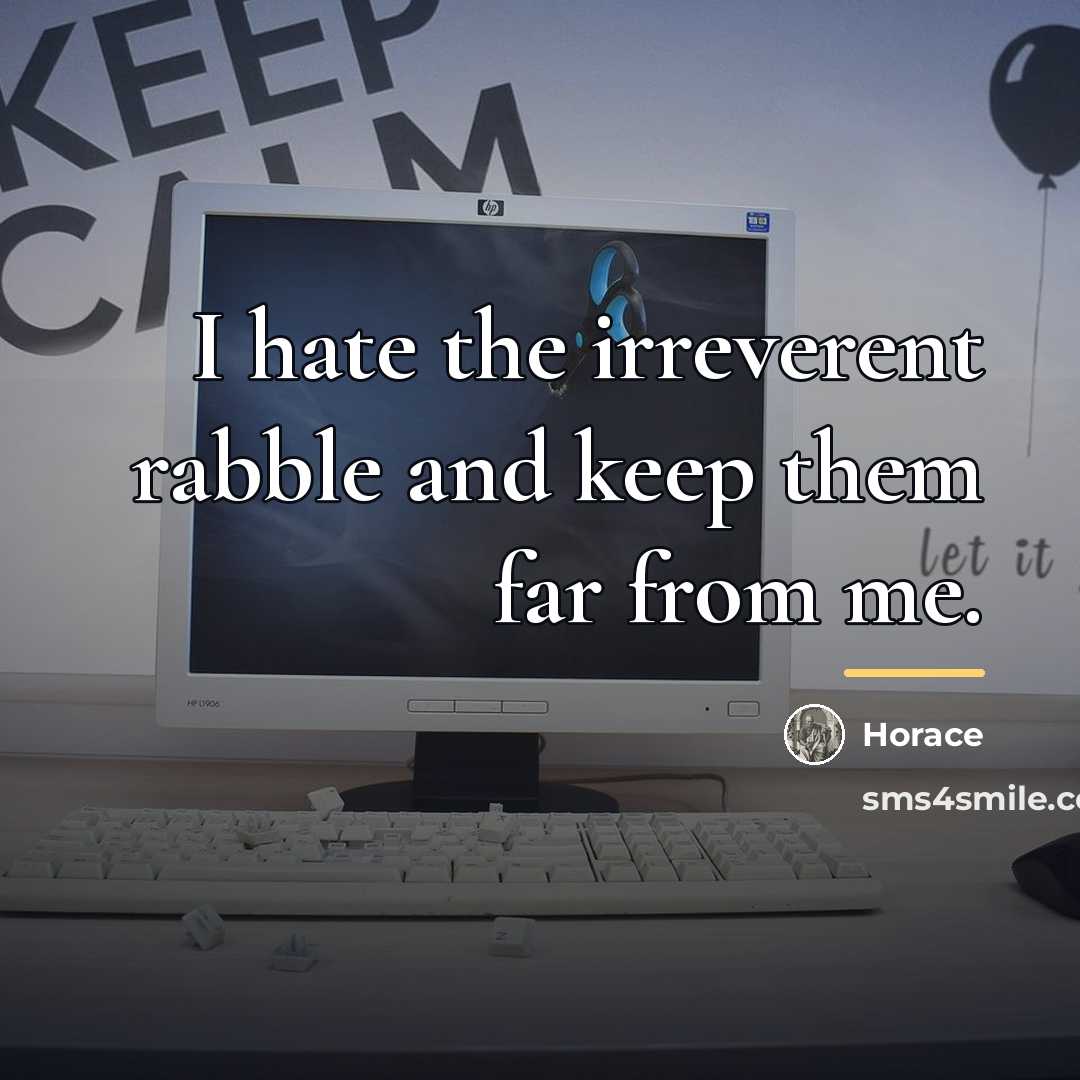“I hate the irreverent rabble and keep them far from…” quote by Horace