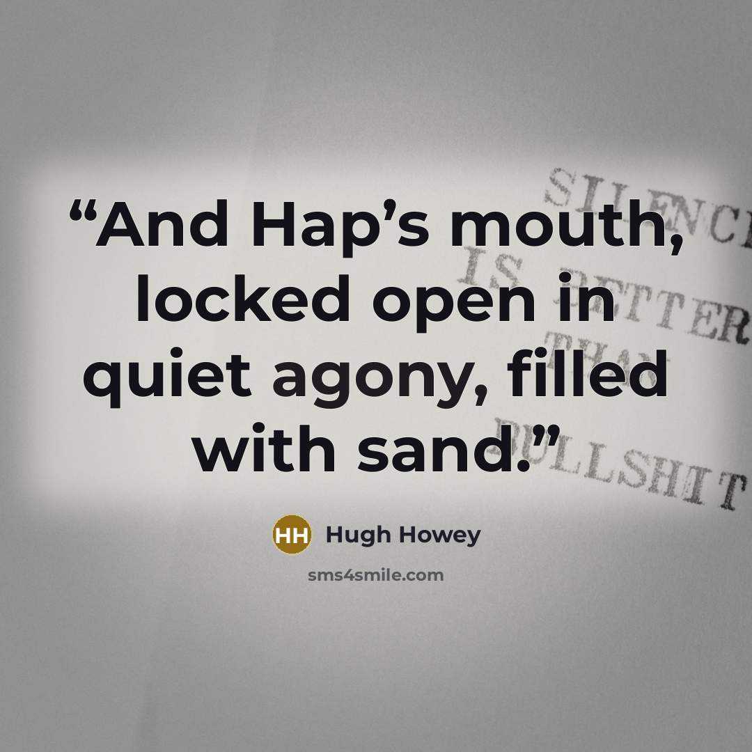 “And Hap’s mouth, locked open in quiet agony, filled with sand.” quote by Hugh Howey