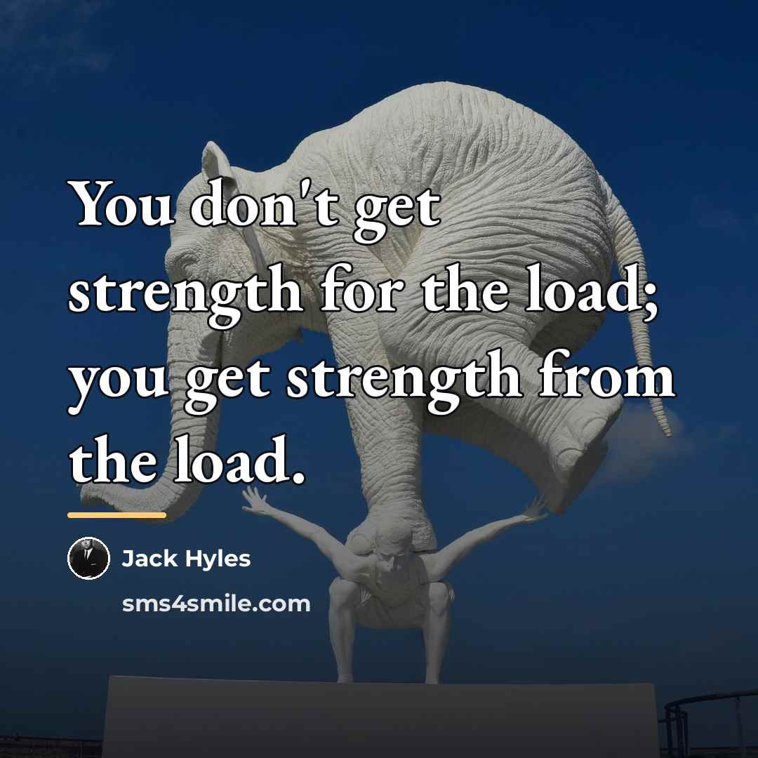 “You don't get strength for the load; you get strength…” quote by Jack Hyles