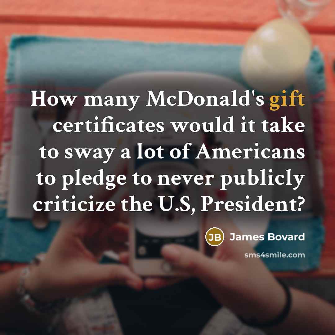 “How many McDonald's gift certificates would it take to sway…” quote by James Bovard