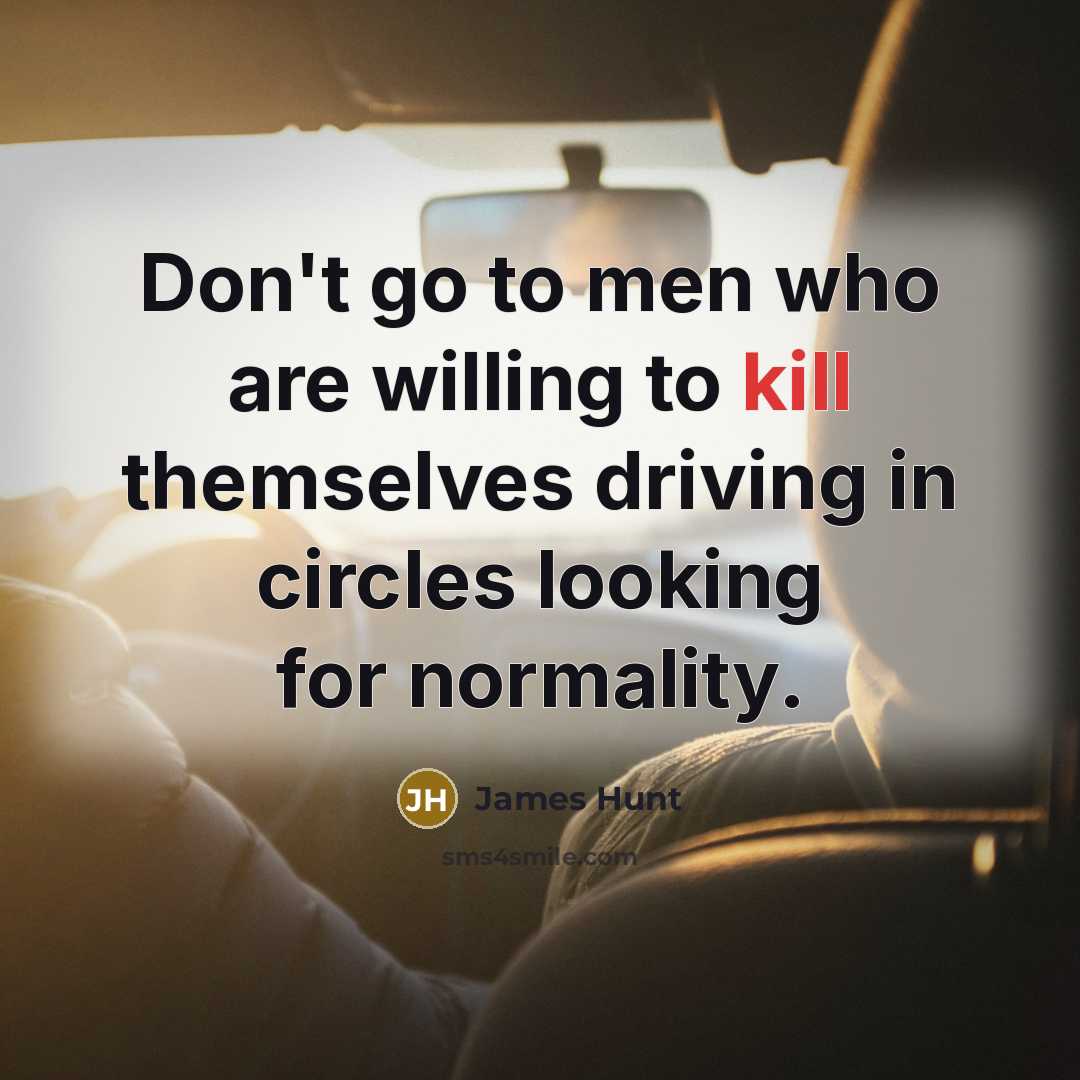“Don't go to men who are willing to kill themselves…” quote by James Hunt