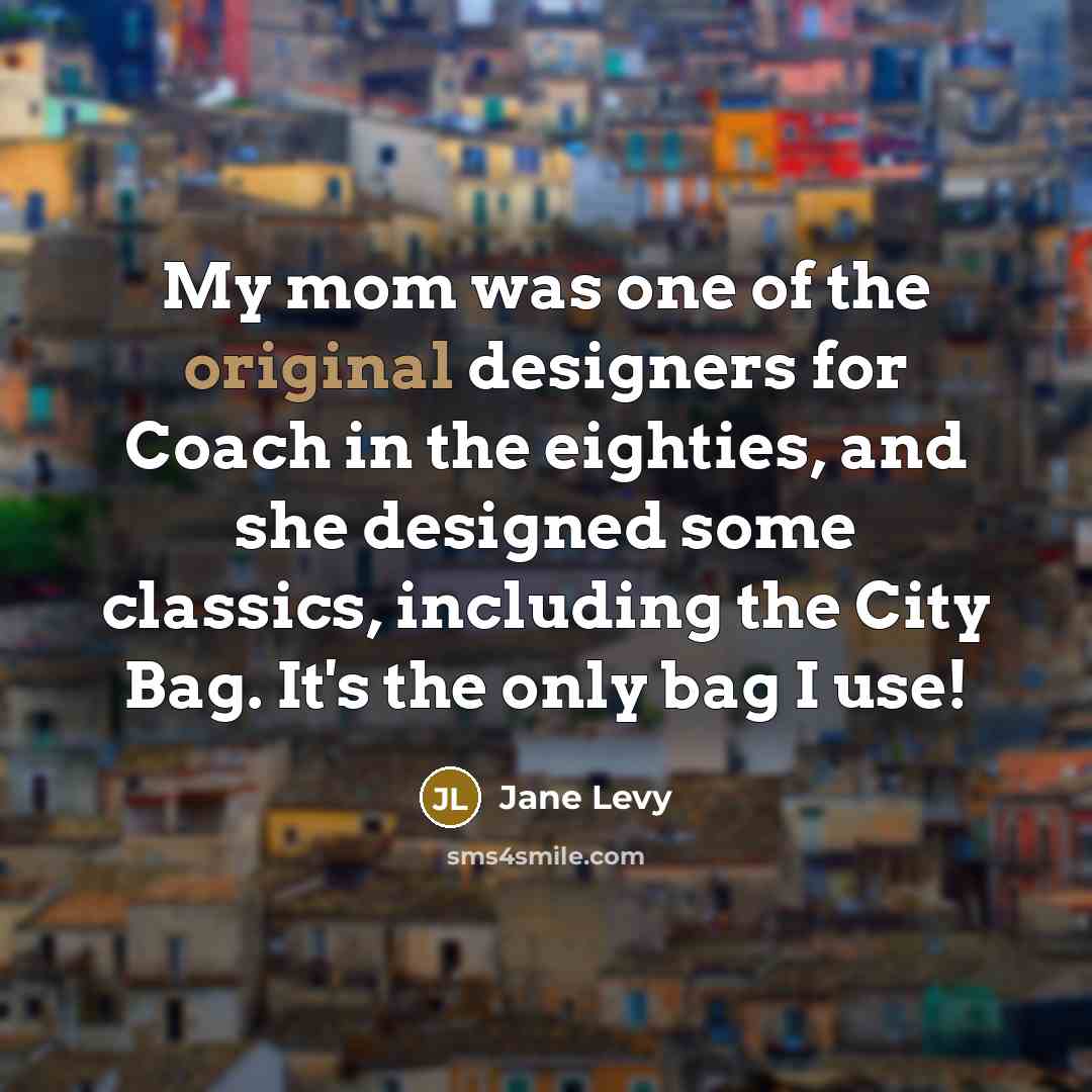“My mom was one of the original designers for Coach…” quote by Jane Levy