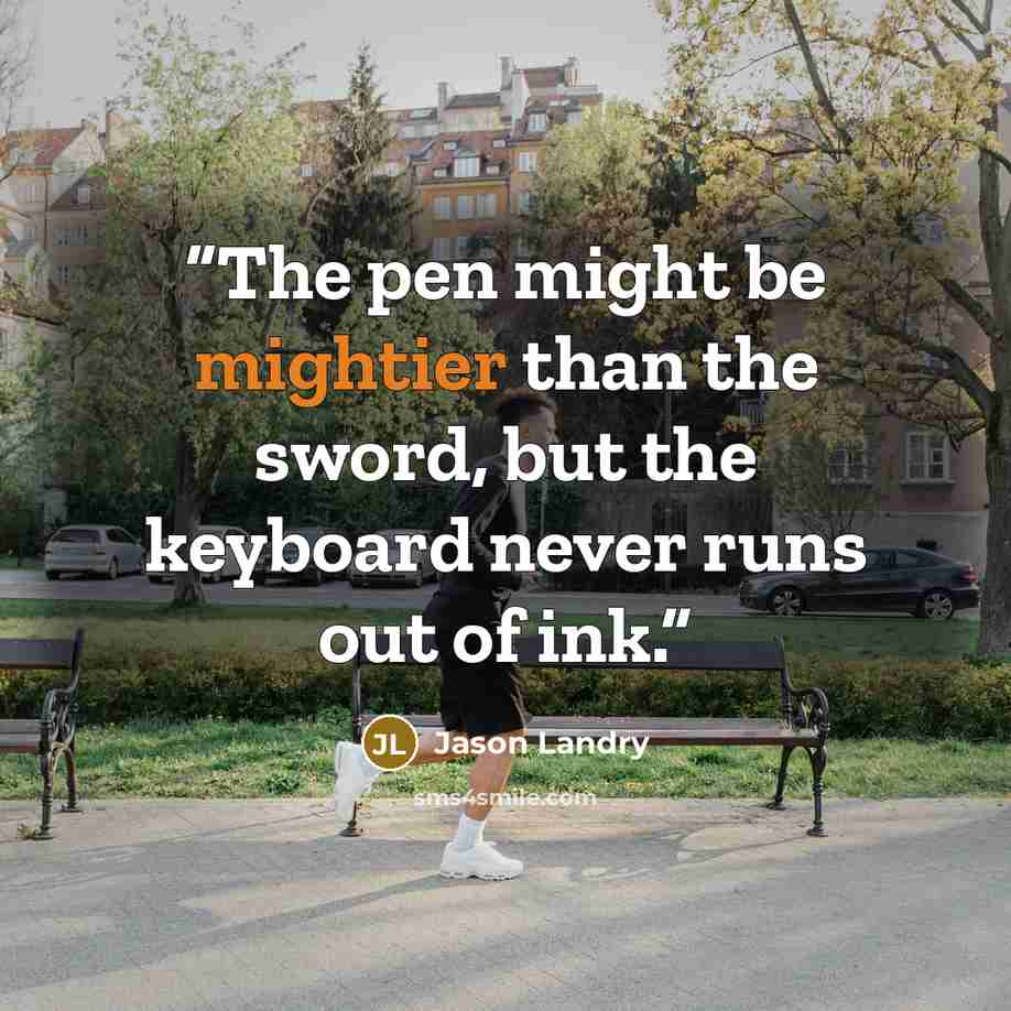 “The pen might be mightier than the sword, but the keyboard never runs out of ink.” quote by Jason Landry