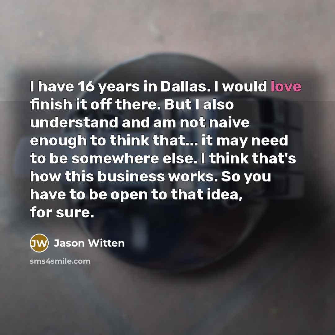 “I have 16 years in Dallas. I would love finish…” quote by Jason Witten