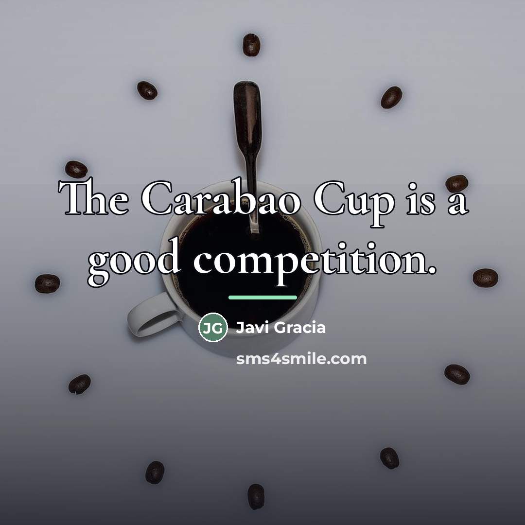 “The Carabao Cup is a good competition.…” quote by Javi Gracia