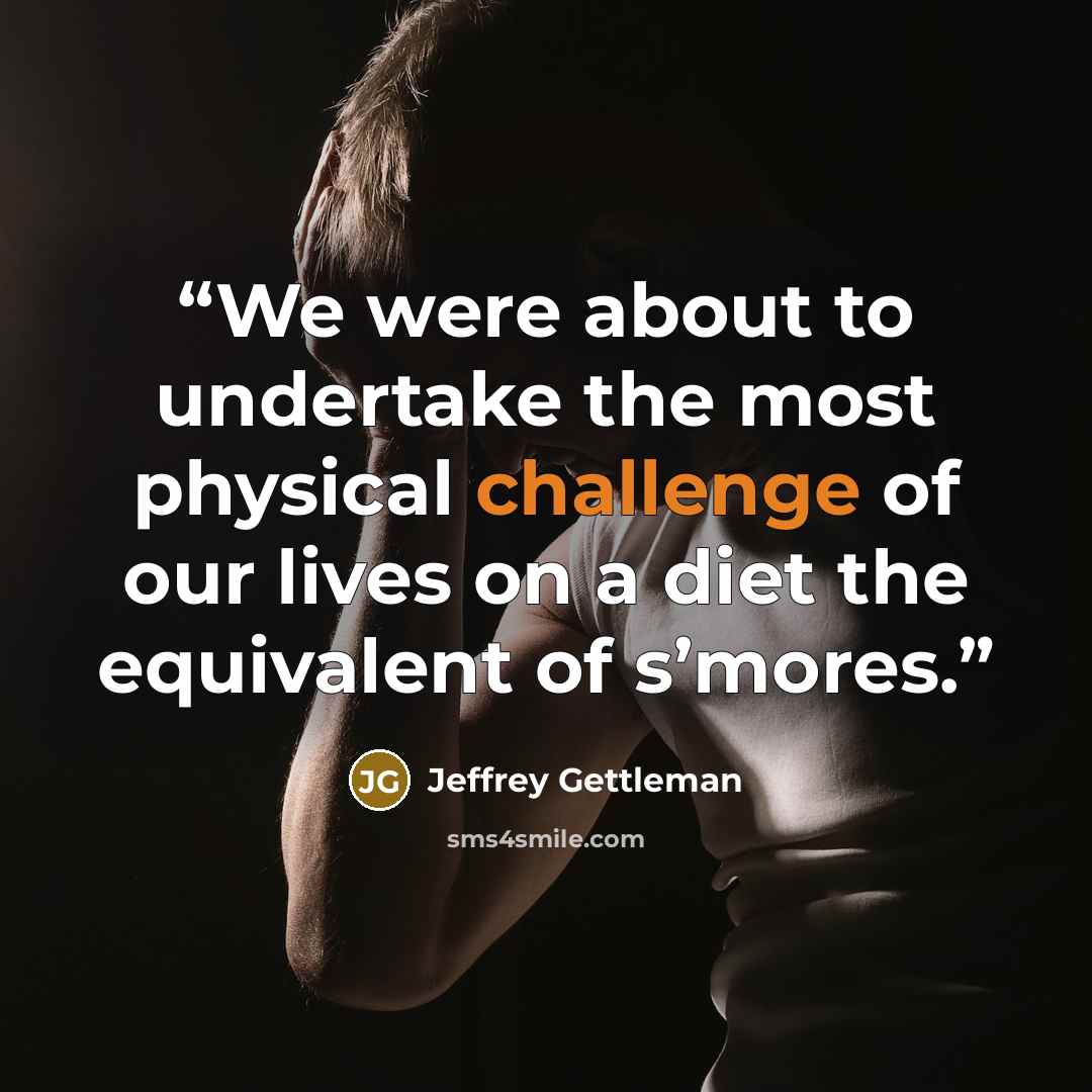 “We were about to undertake the most physical challenge of our lives on a diet the equivalent of s’mores.” quote by Jeffrey Gettleman