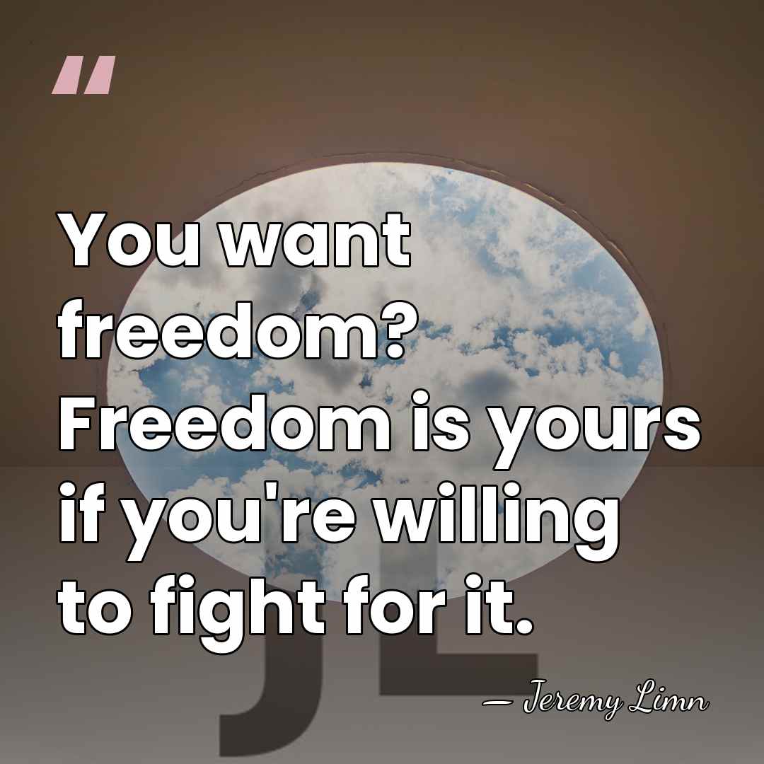 You want freedom? Freedom is yours if you're willing to fight for&hellip; - Jeremy Limn