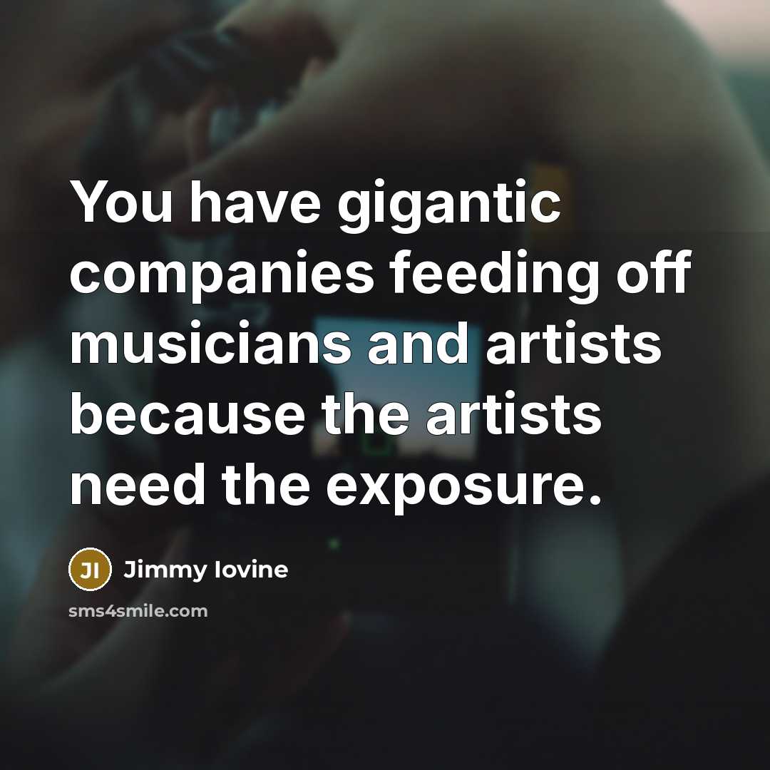 “You have gigantic companies feeding off musicians and artists because…” quote by Jimmy Iovine