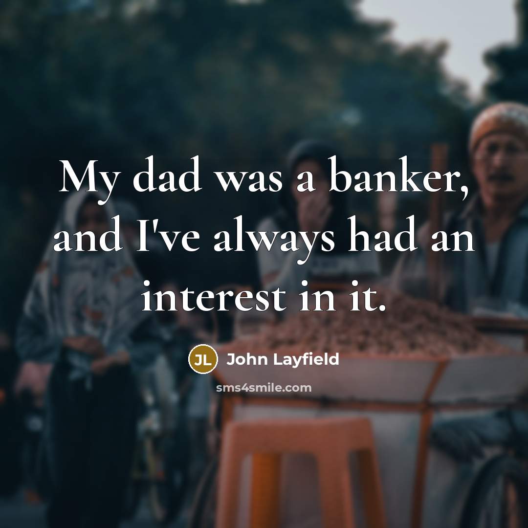 “My dad was a banker, and I've always had an…” quote by John Layfield