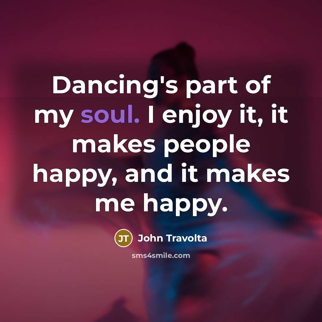 “Dancing's part of my soul. I enjoy it, it makes…” quote by John Travolta