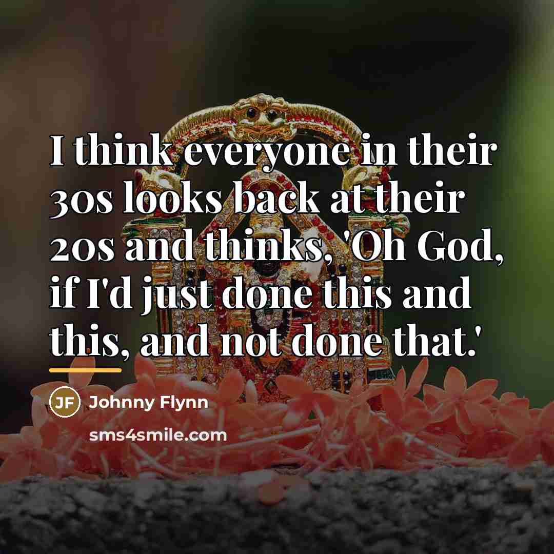 “I think everyone in their 30s looks back at their…” quote by Johnny Flynn
