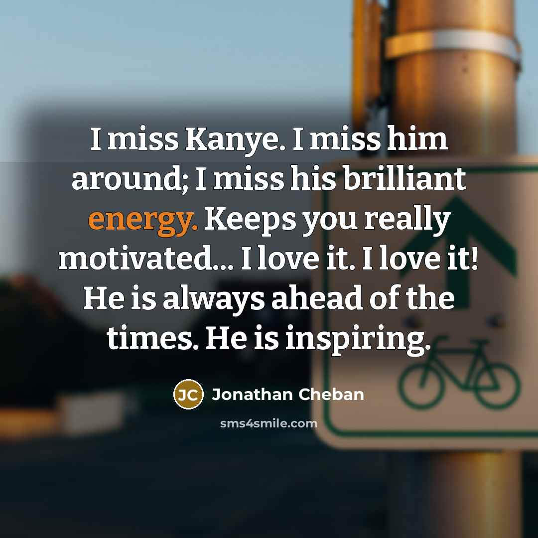 “I miss Kanye. I miss him around; I miss his…” quote by Jonathan Cheban