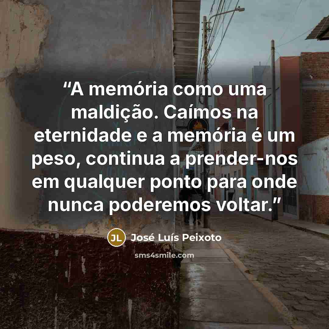 “A memória como uma maldição. Caímos na eternidade e a memória é um peso, continua a prender-nos em qualquer ponto para onde nunca poderemos voltar.” quote by José Luís Peixoto