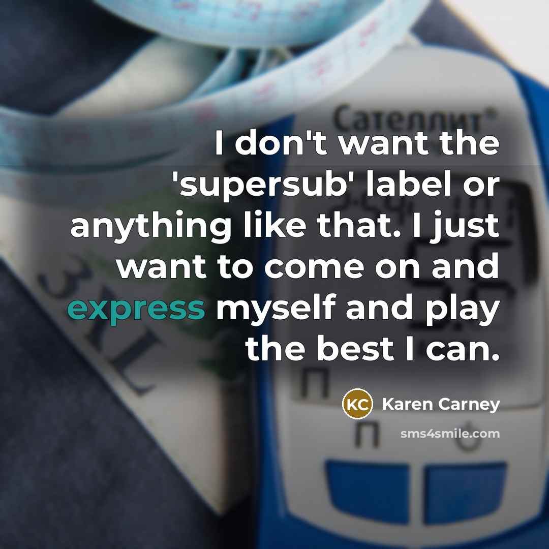 “I don't want the 'supersub' label or anything like that.…” quote by Karen Carney
