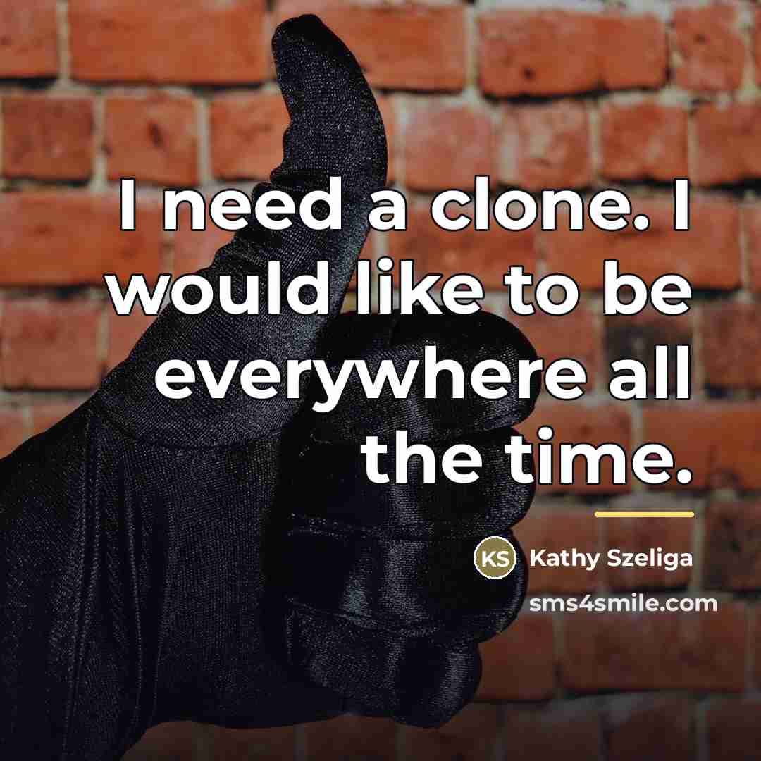 “I need a clone. I would like to be everywhere…” quote by Kathy Szeliga