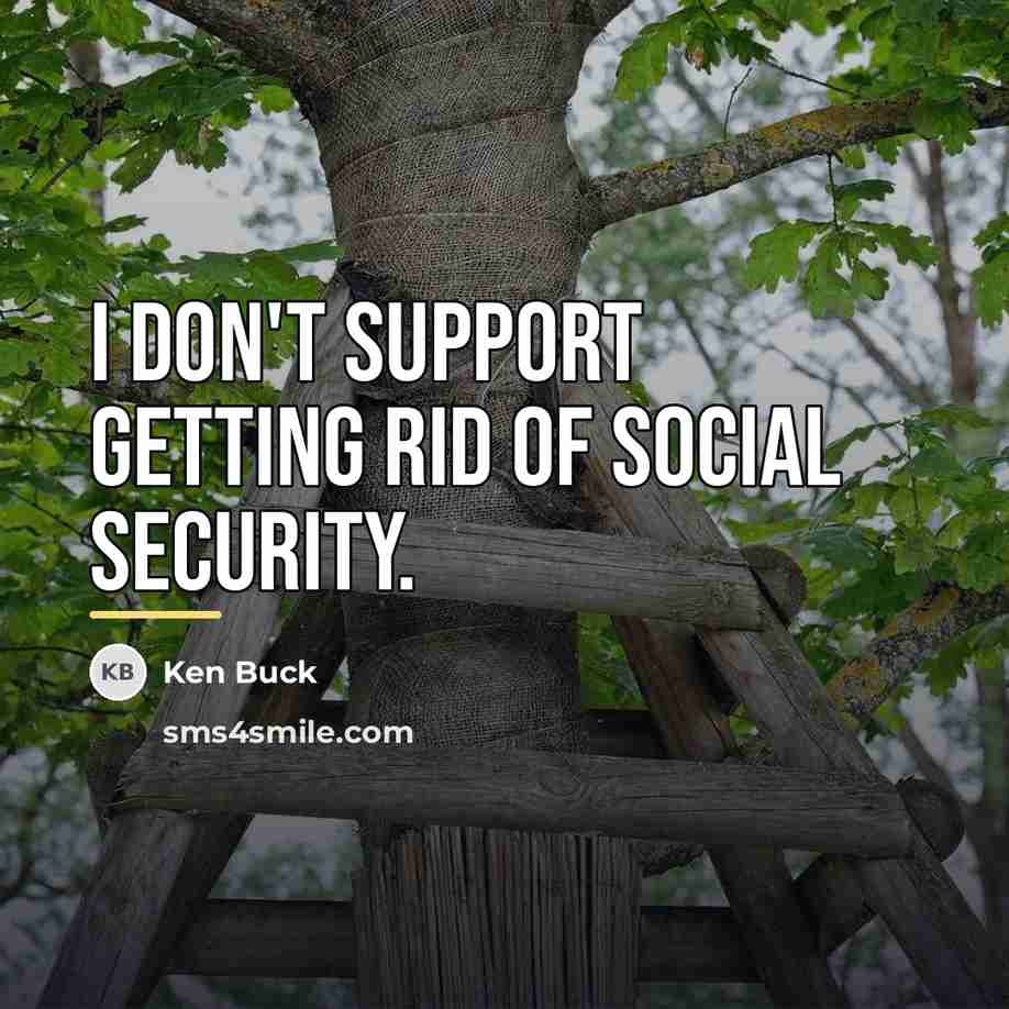 “I don't support getting rid of Social Security.…” quote by Ken Buck