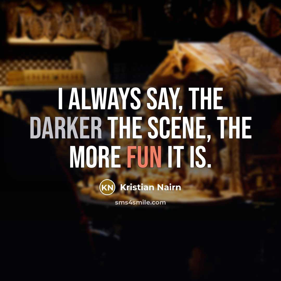 “I always say, the darker the scene, the more fun…” quote by Kristian Nairn