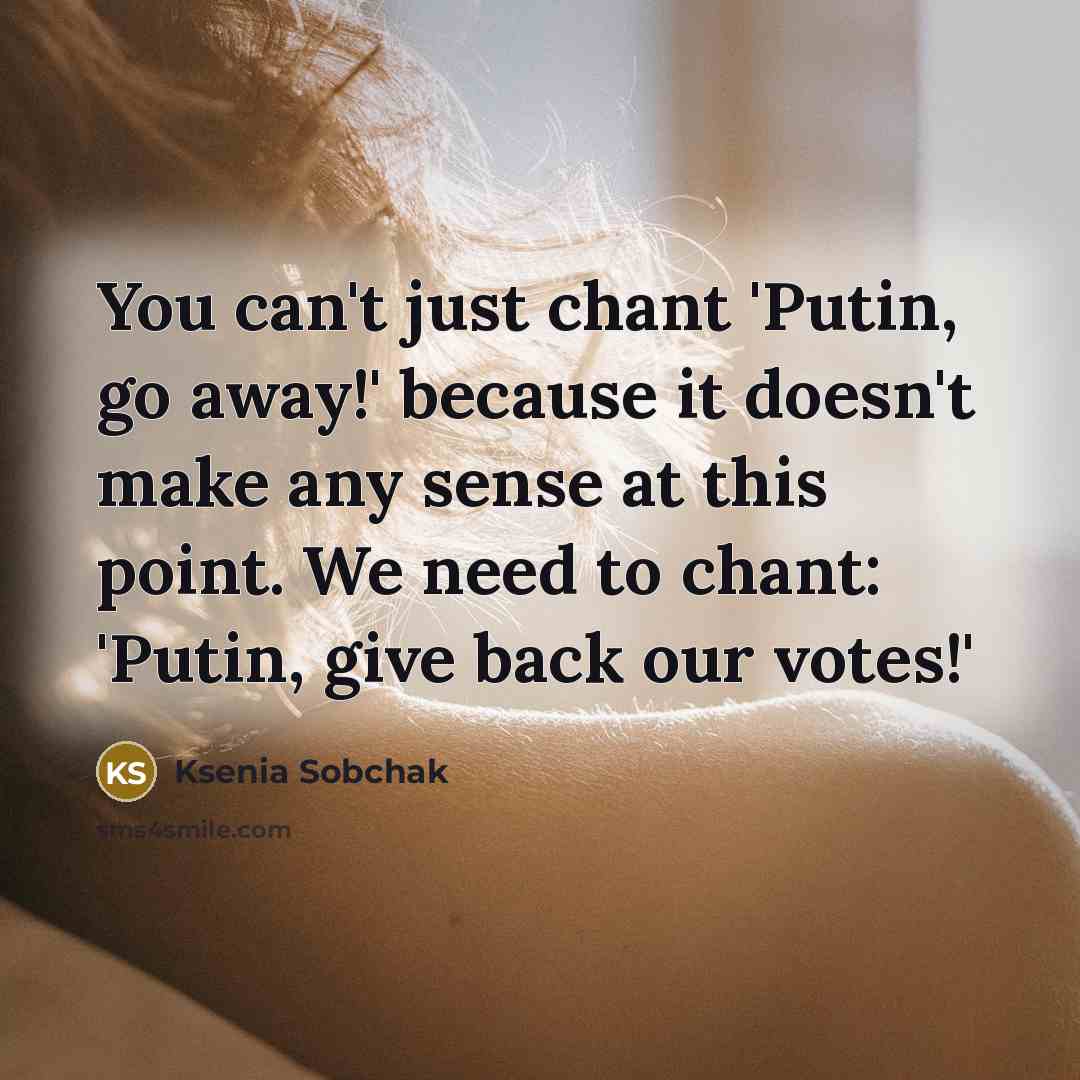 “You can't just chant 'Putin, go away!' because it doesn't…” quote by Ksenia Sobchak