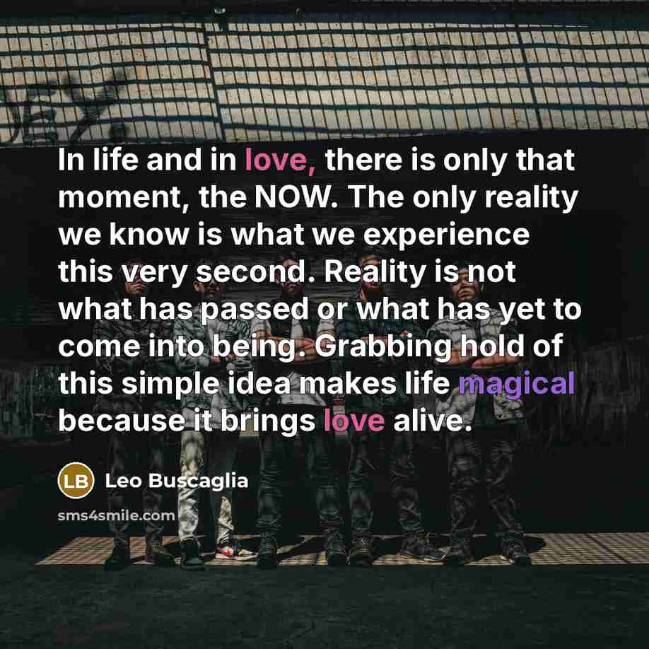 “In life and in love, there is only that moment,…” quote by Leo Buscaglia