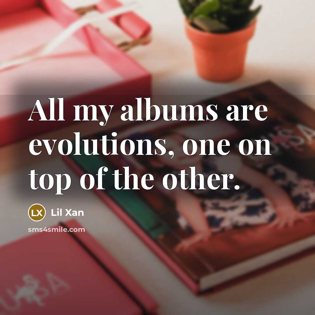 “All my albums are evolutions, one on top of the…” quote by Lil Xan