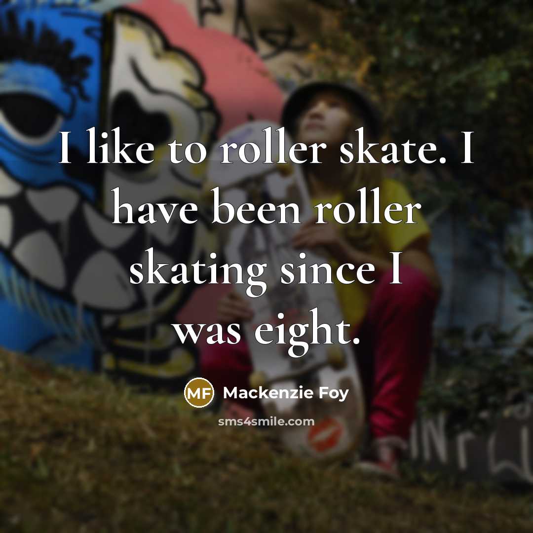 “I like to roller skate. I have been roller skating…” quote by Mackenzie Foy
