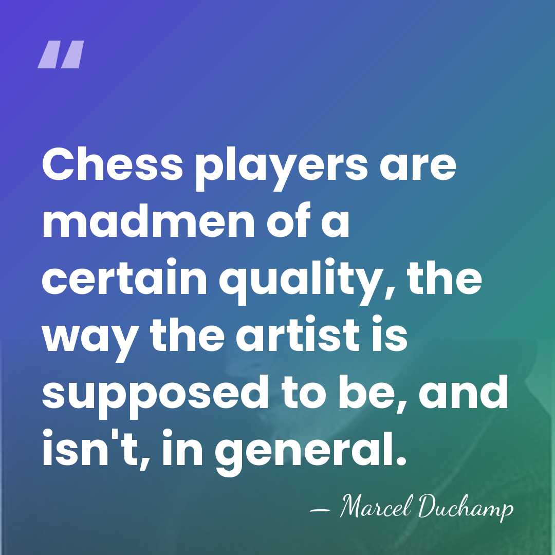 Chess players are madmen of a certain quality, the way the artist&hellip; - Marcel Duchamp