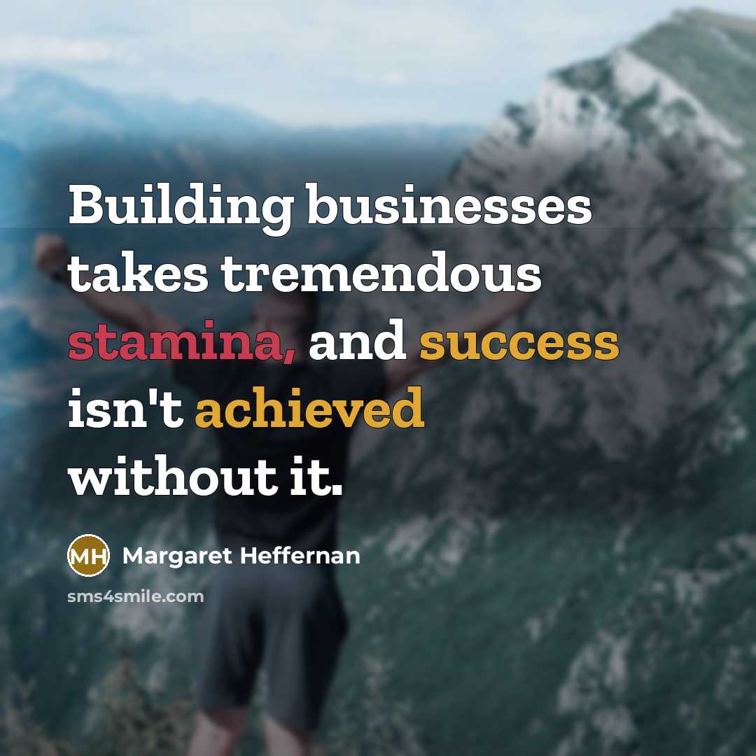 “Building businesses takes tremendous stamina, and success isn't achieved without…” quote by Margaret Heffernan