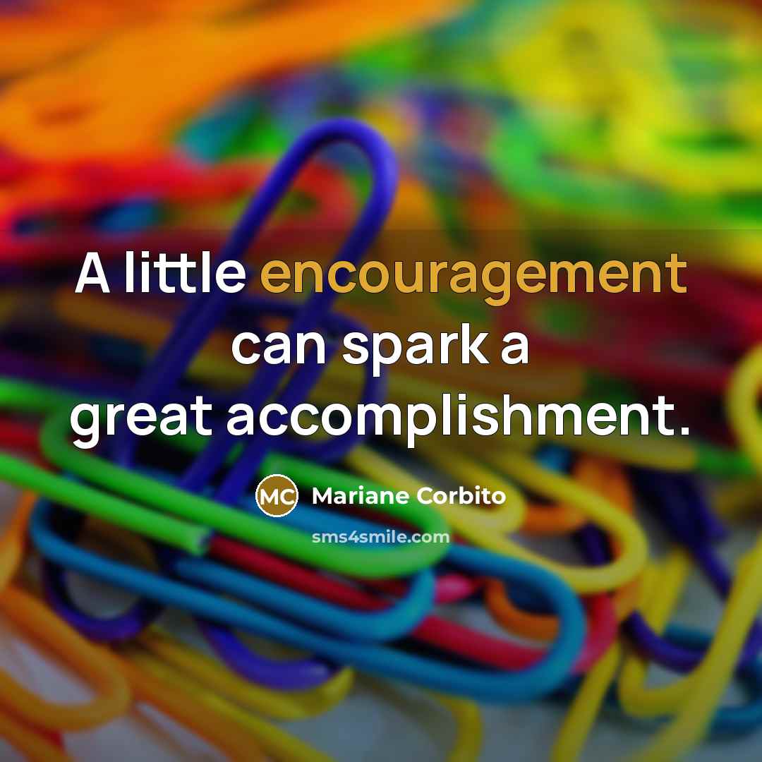 “A little encouragement can spark a great accomplishment.…” quote by Mariane Corbito