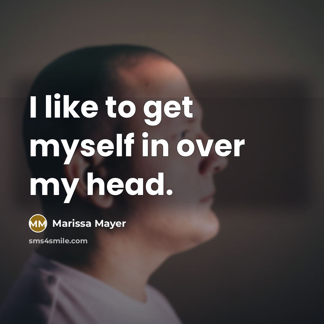 “I like to get myself in over my head.…” quote by Marissa Mayer