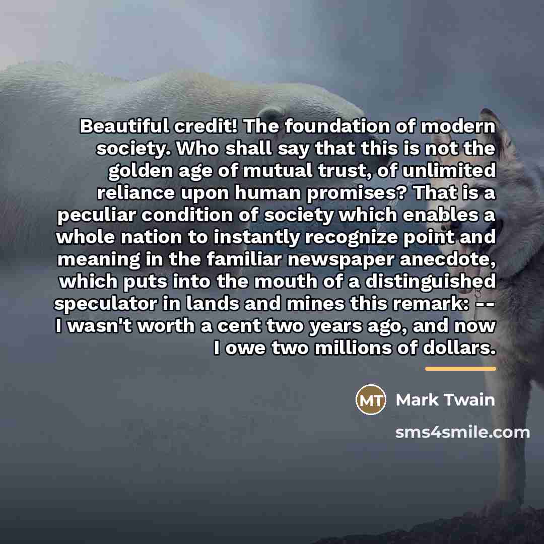“Beautiful credit! The foundation of modern society. Who shall say…” quote by Mark Twain