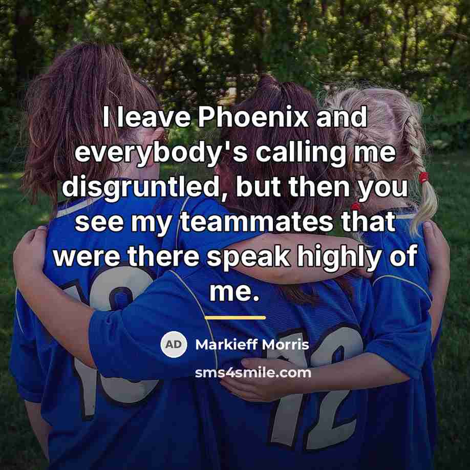 “I leave Phoenix and everybody's calling me disgruntled, but then…” quote by Markieff Morris