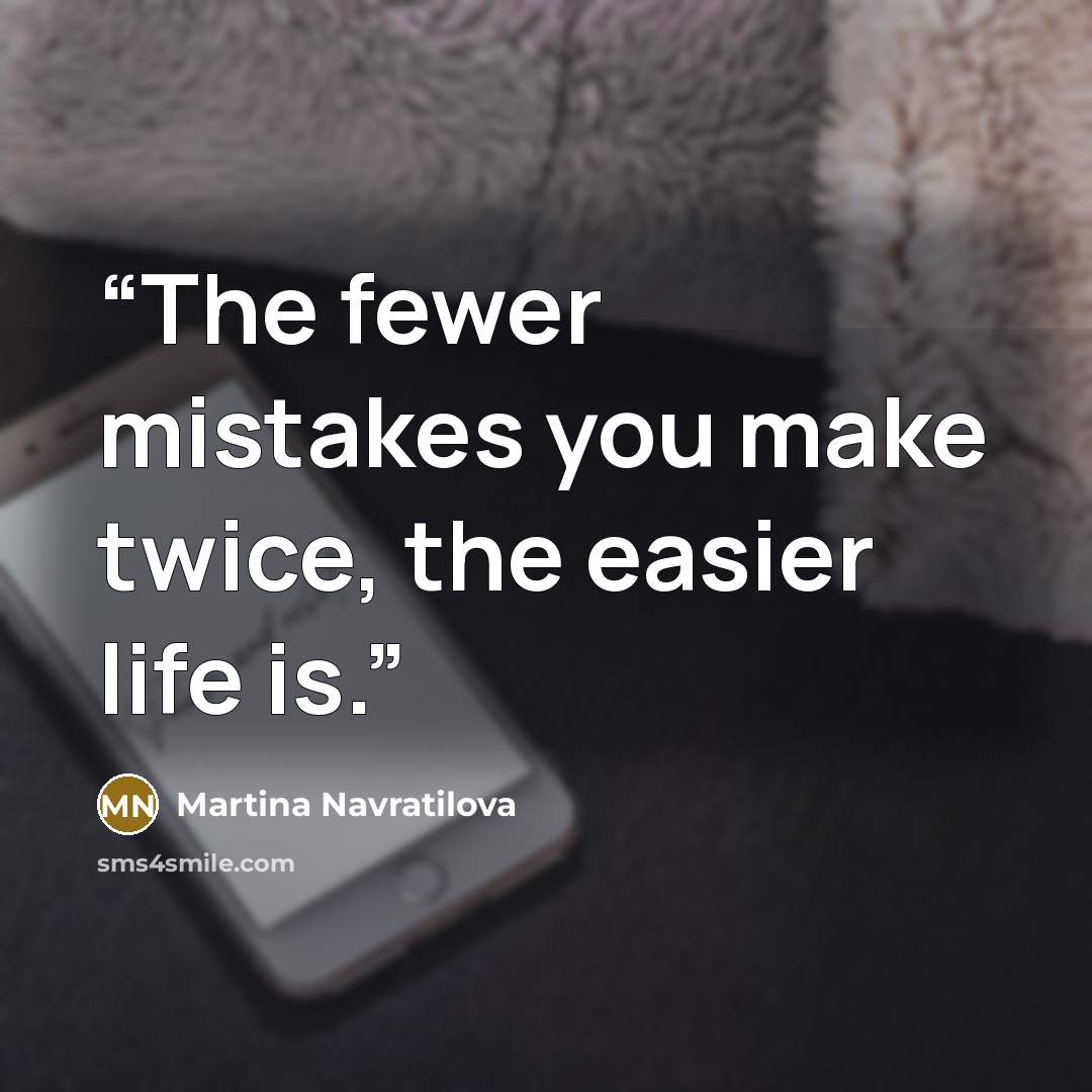 “The fewer mistakes you make twice, the easier life is.” quote by Martina Navratilova