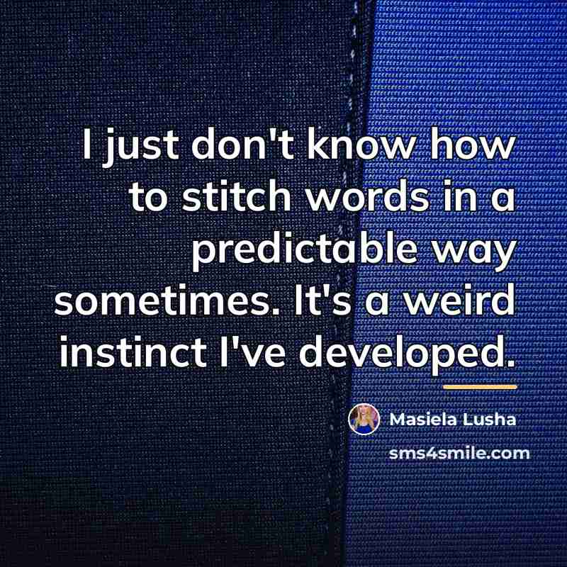 “I just don't know how to stitch words in a…” quote by Masiela Lusha