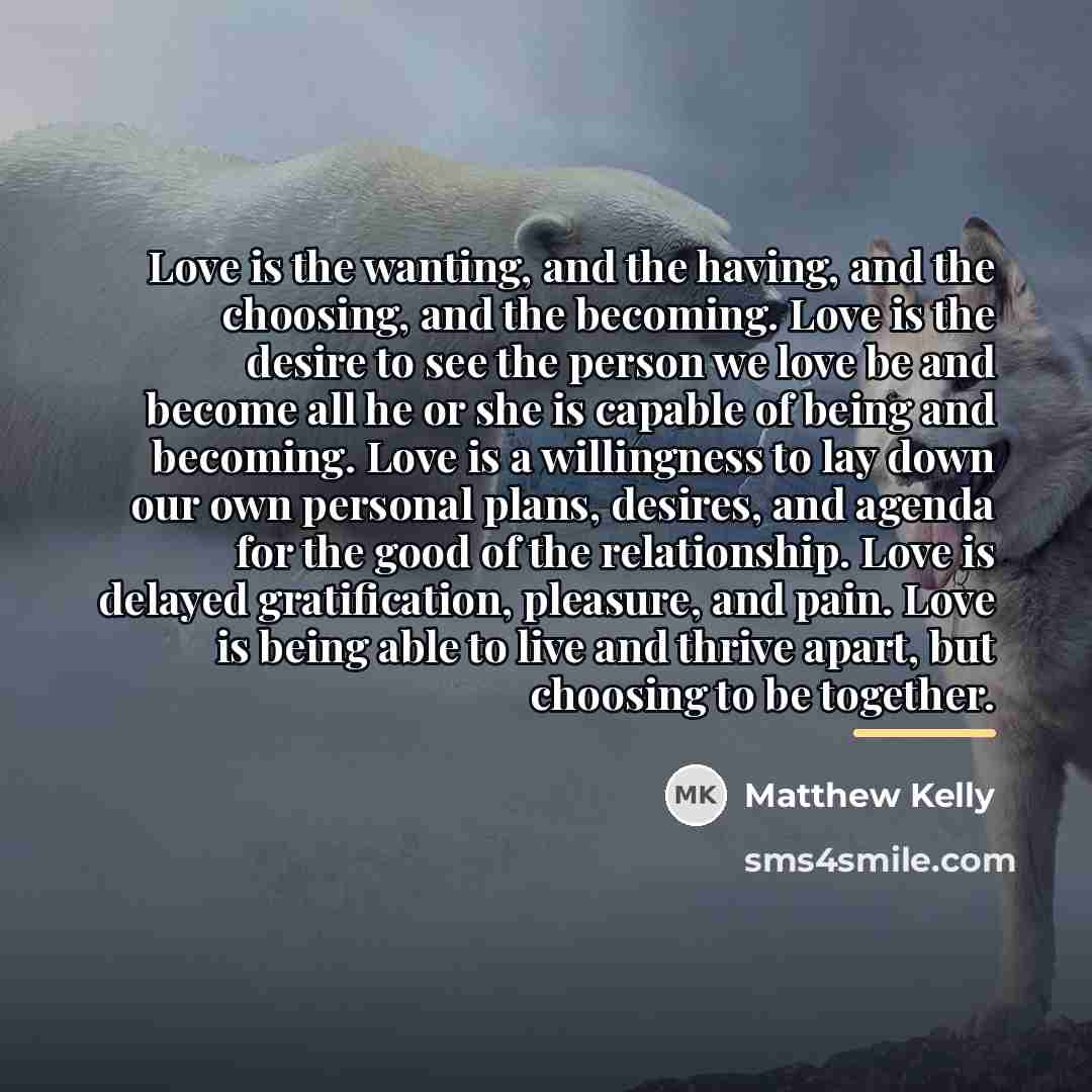 “Love is the wanting, and the having, and the choosing,…” quote by Matthew Kelly