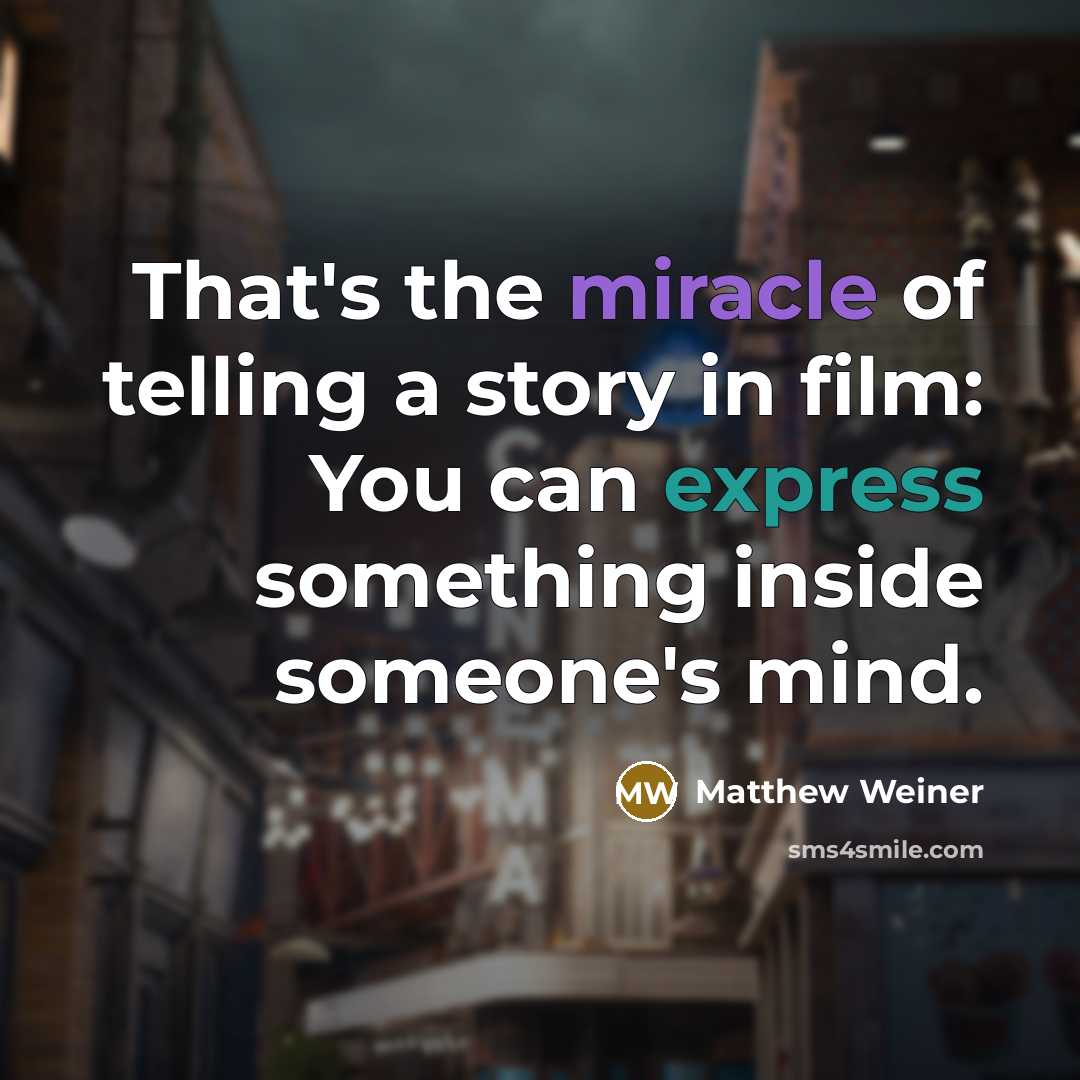 “That's the miracle of telling a story in film: You…” quote by Matthew Weiner