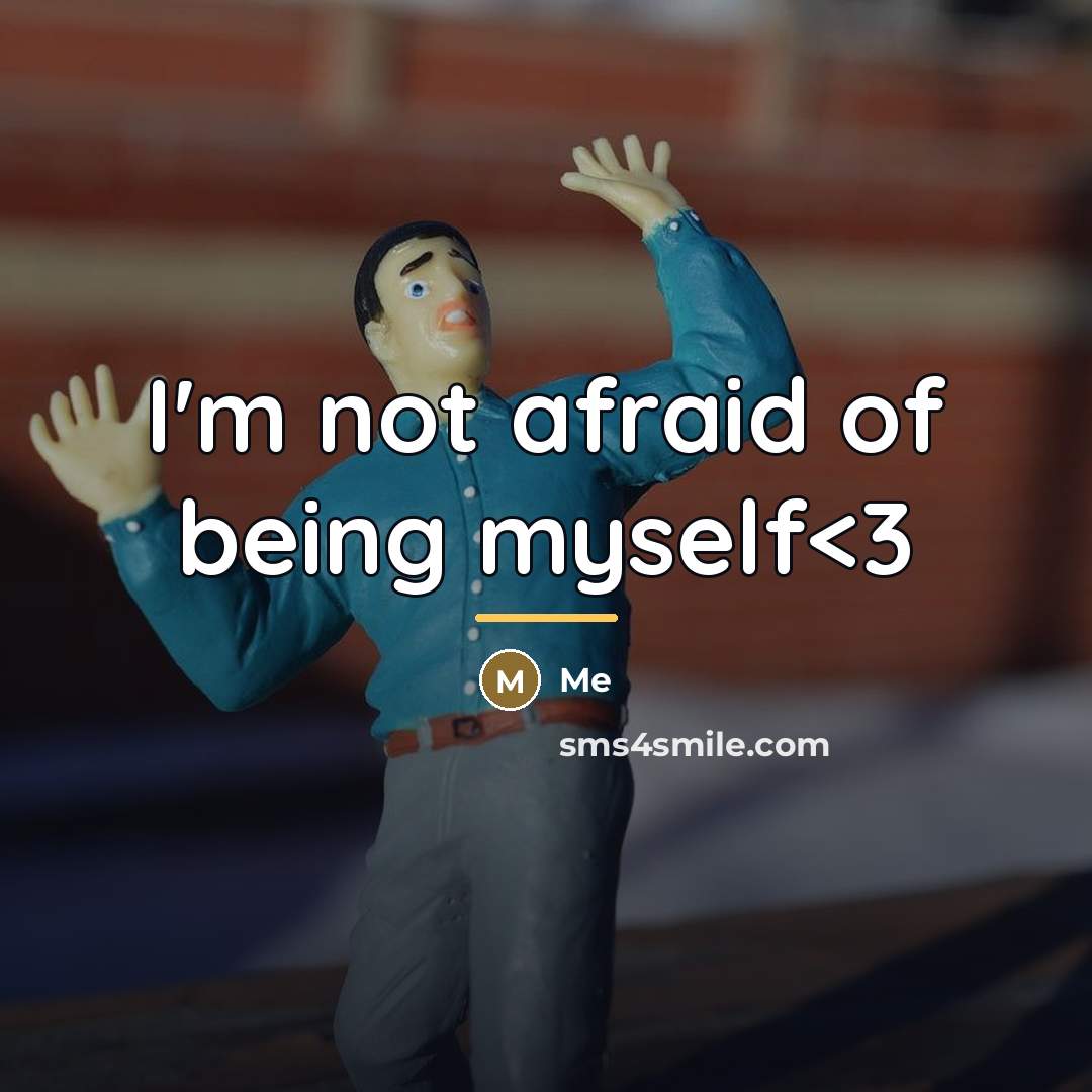 “I'm not afraid of being myself…” quote by Me