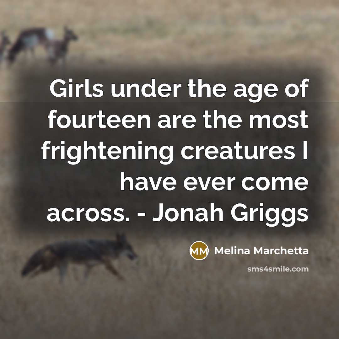 “Girls under the age of fourteen are the most frightening…” quote by Melina Marchetta