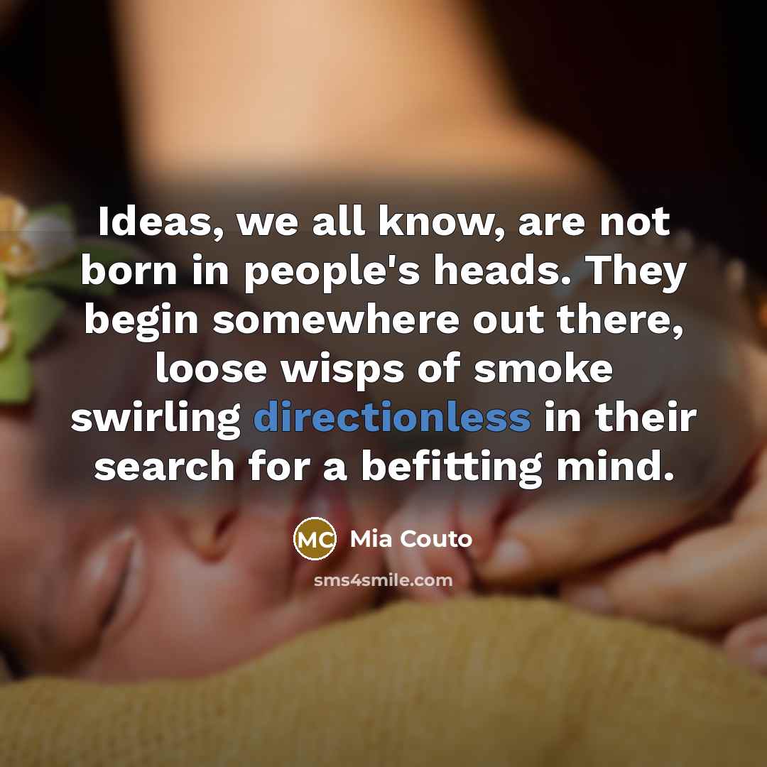 “Ideas, we all know, are not born in people's heads.…” quote by Mia Couto