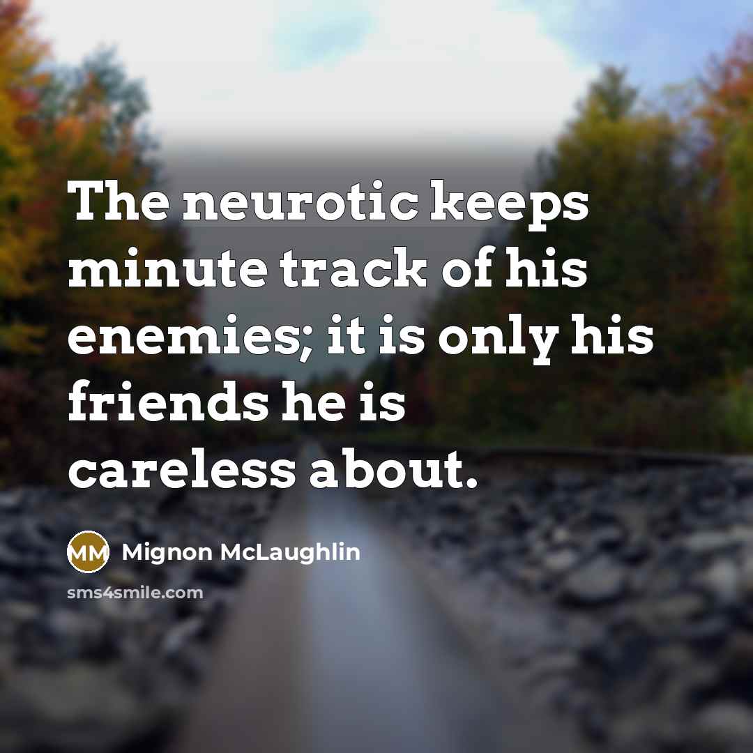 “The neurotic keeps minute track of his enemies; it is…” quote by Mignon McLaughlin
