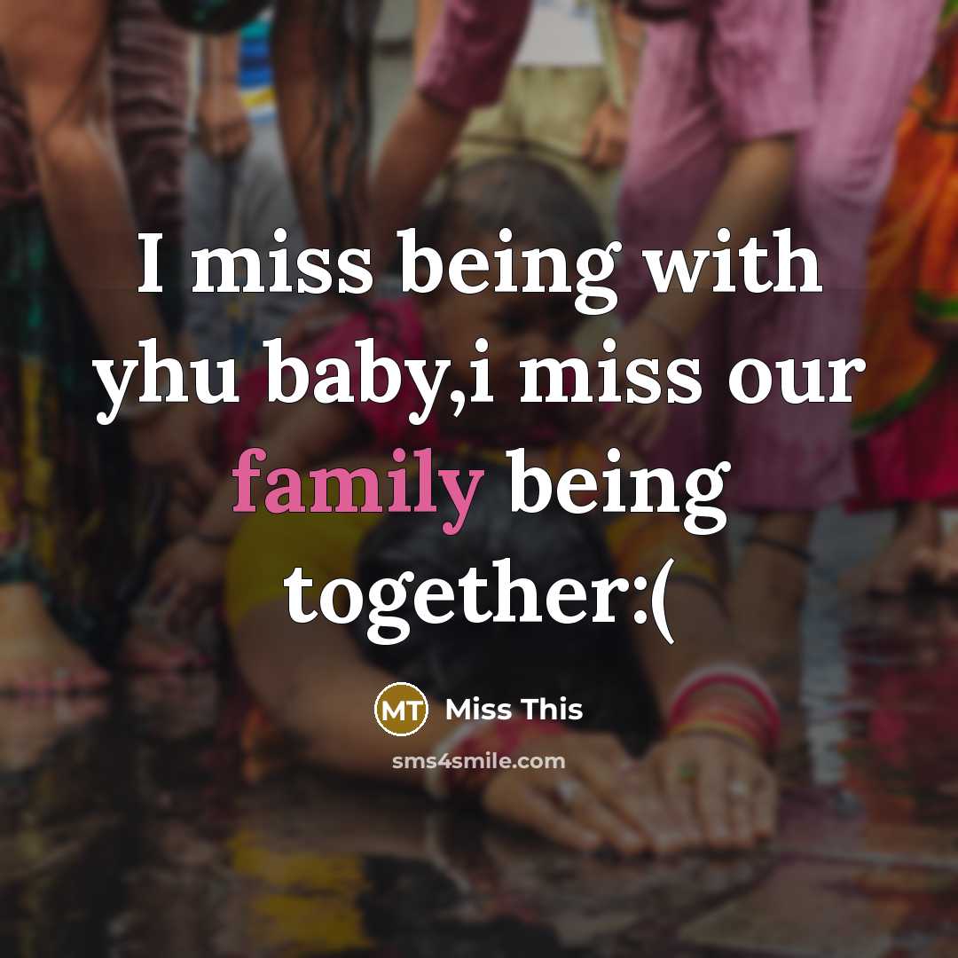 “I miss being with yhu baby,i miss our family being together:(” quote by Miss This