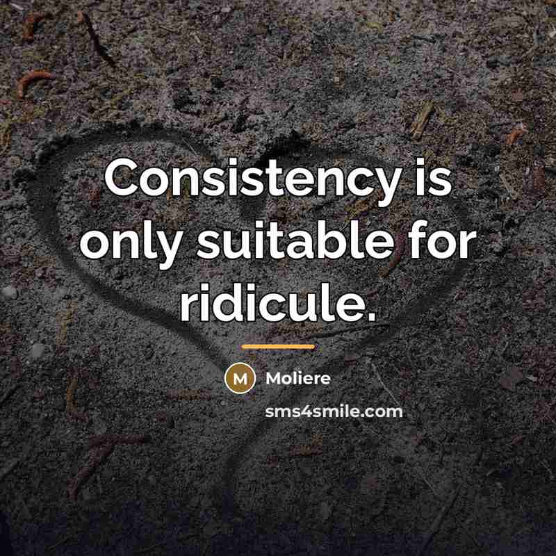 “Consistency is only suitable for ridicule.…” quote by Moliere