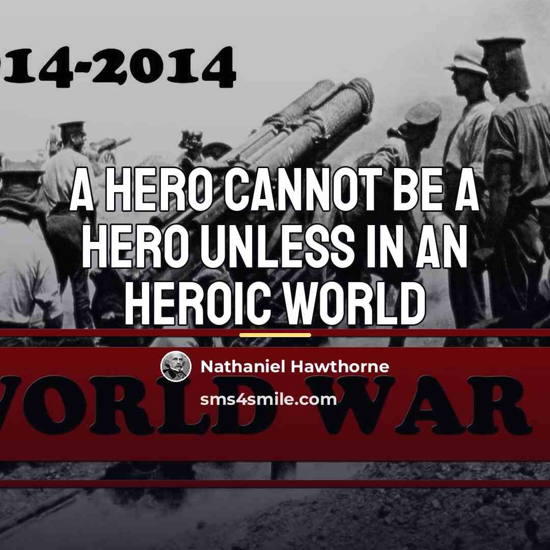 “A hero cannot be a hero unless in an heroic…” quote by Nathaniel Hawthorne