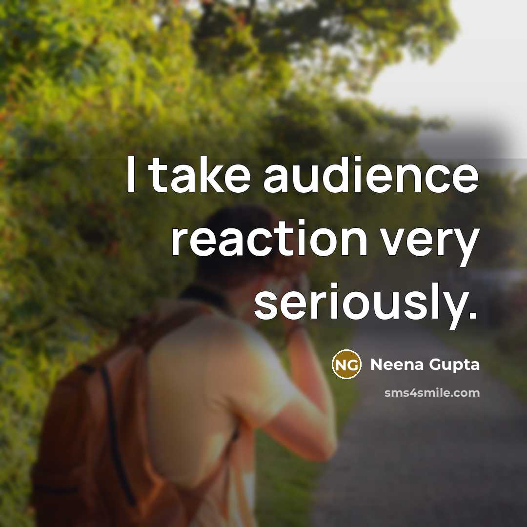 “I take audience reaction very seriously.…” quote by Neena Gupta