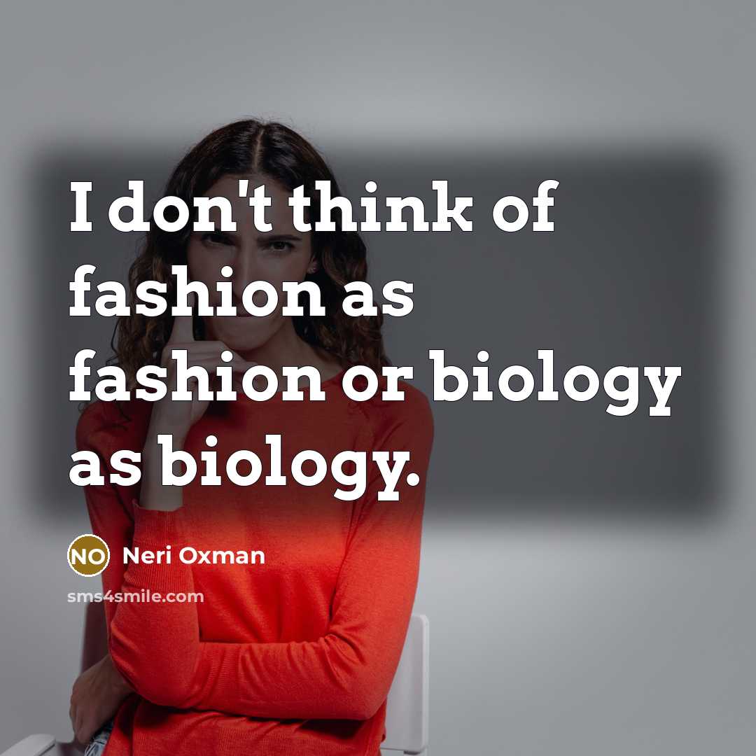 “I don't think of fashion as fashion or biology as…” quote by Neri Oxman