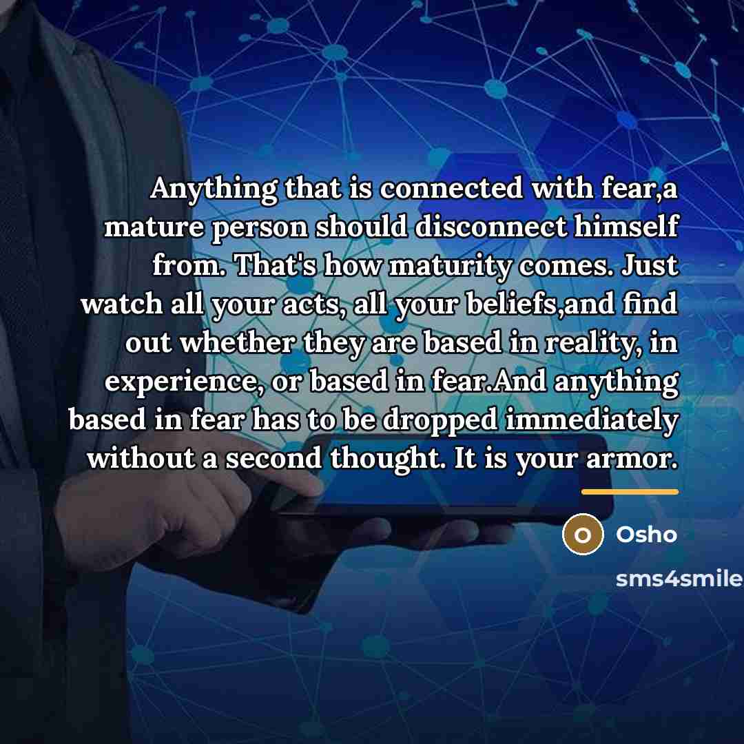 “Anything that is connected with fear,a mature person should disconnect…” quote by Osho