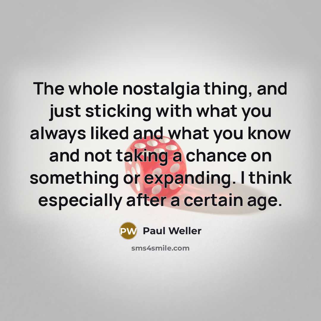 “The whole nostalgia thing, and just sticking with what you…” quote by Paul Weller