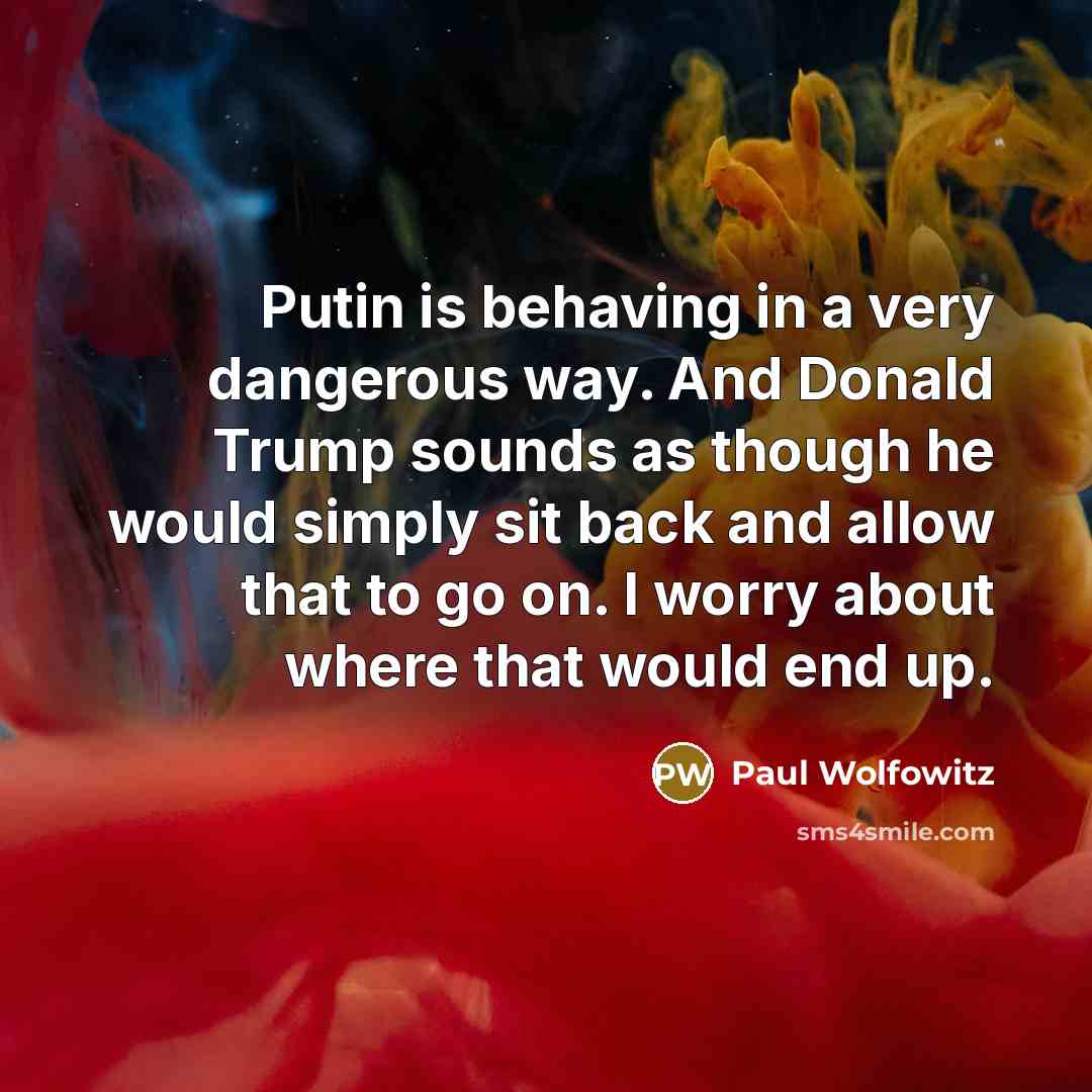 “Putin is behaving in a very dangerous way. And Donald…” quote by Paul Wolfowitz