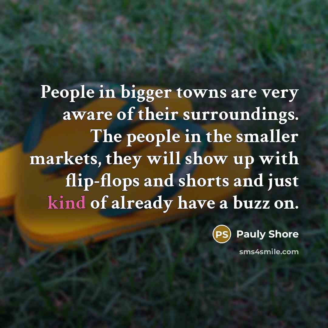 “People in bigger towns are very aware of their surroundings.…” quote by Pauly Shore