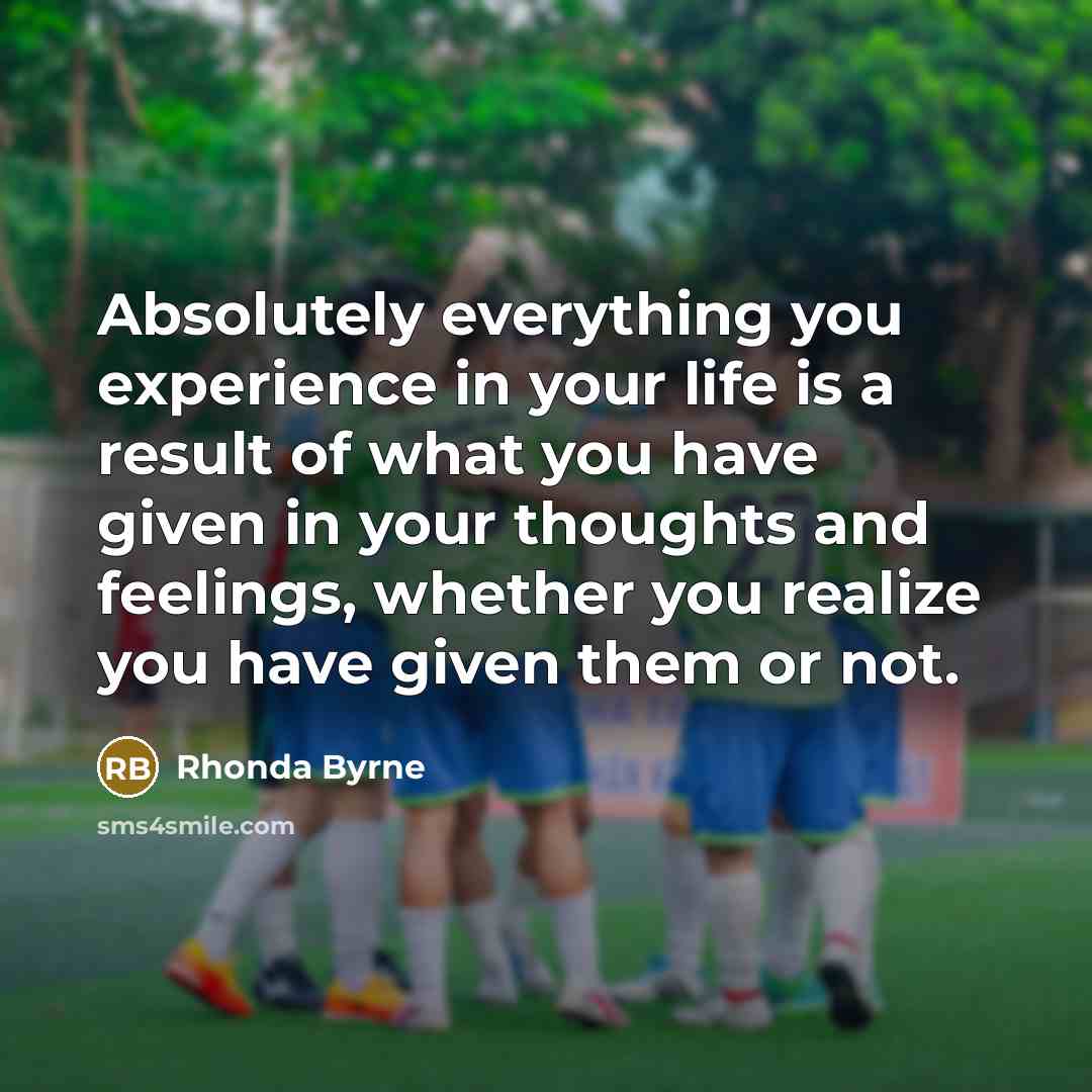 “Absolutely everything you experience in your life is a result…” quote by Rhonda Byrne